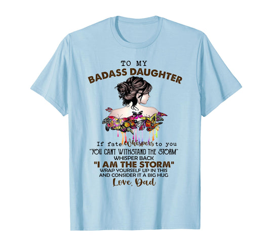 To My Badass Daughter If Fate Whispers To You You ... Dad T-Shirt
