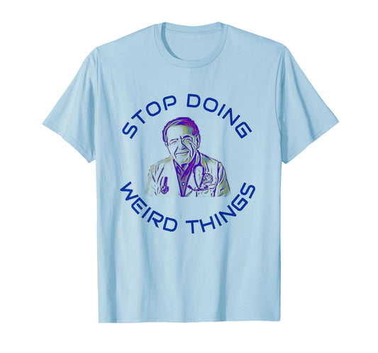 Stop Doing Weird Things Now Sad diet dr doctor funny t-shirt T-Shirt