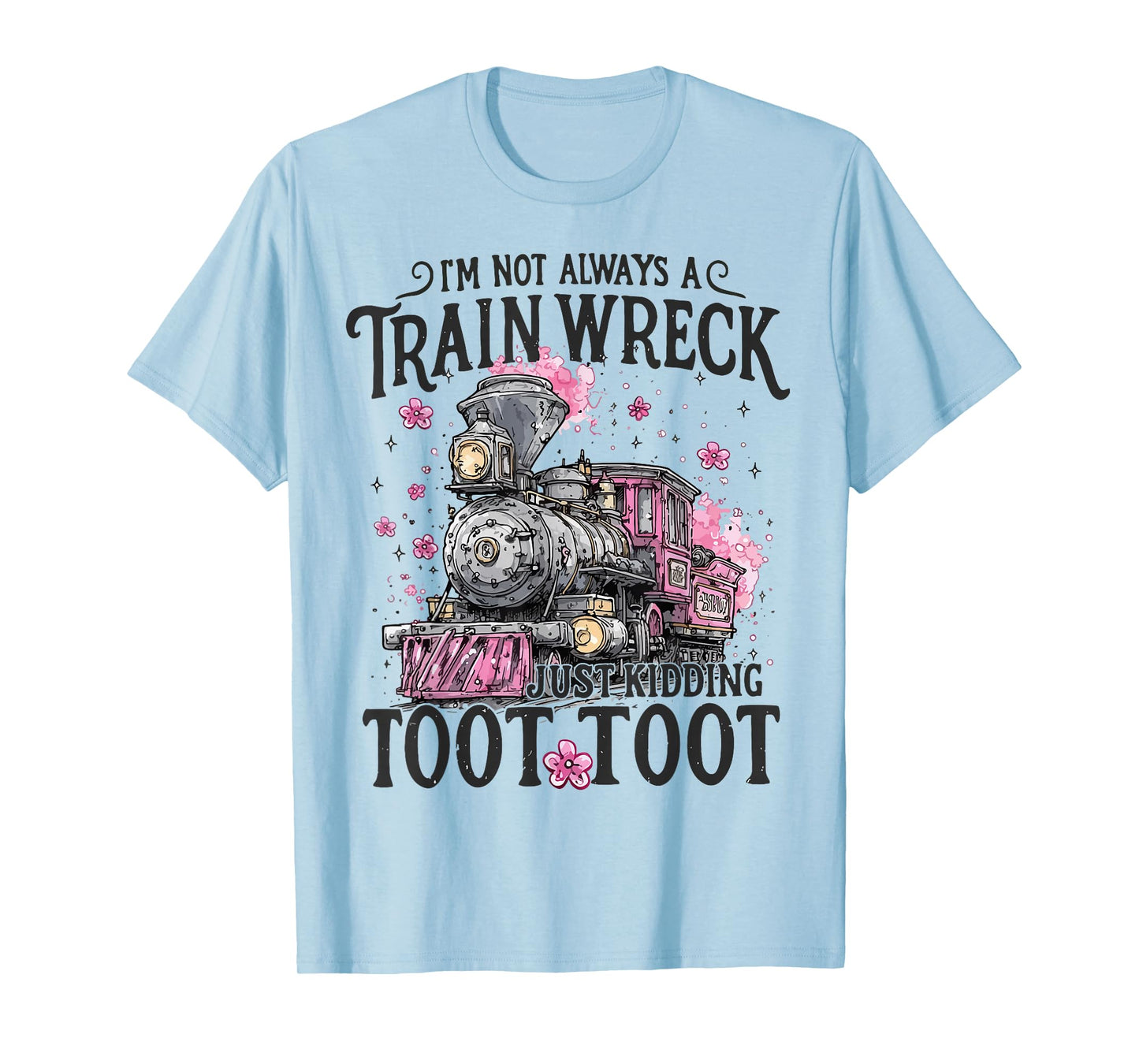 Women I'm Not Always A Train Wreck Just Kidding Toot Toot T-Shirt