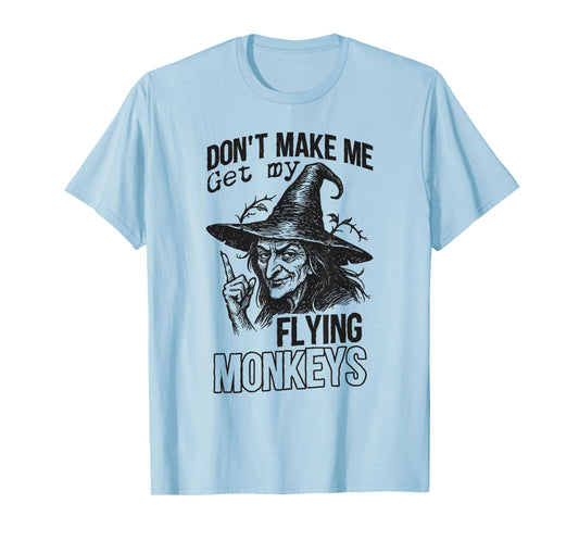 Don't Make ME Get My Flying Monkeys Halloween Design T-Shirt
