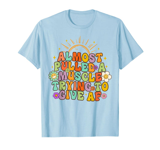 Almost Pulled Muscle Trying To Give AF Fitness Workout Funny T-Shirt