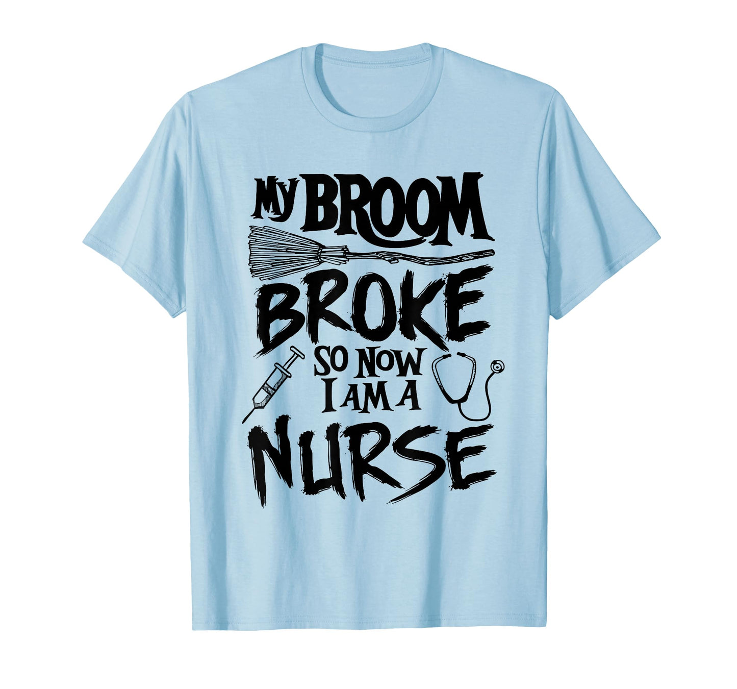 My Broom Broke So Now I Am A Nurse Witch Spooky Halloween T-Shirt