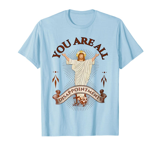 you are all disappointments T-Shirt
