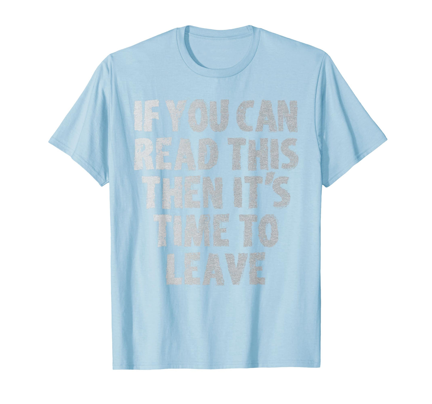 IF you can read this then it's time to leave T-Shirt