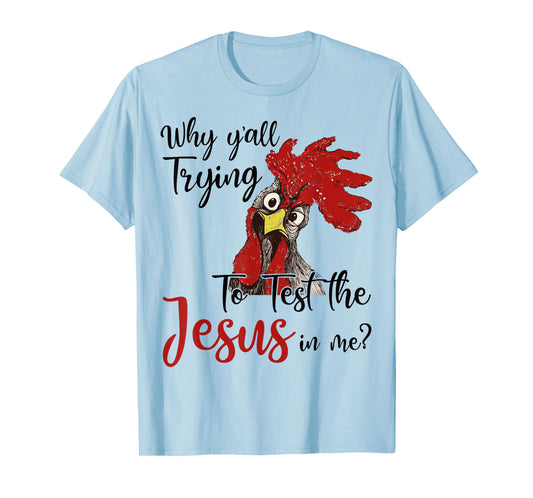 Why Y'all Trying To Test The Jesus In Me Chicken Shirt Gifts T-Shirt