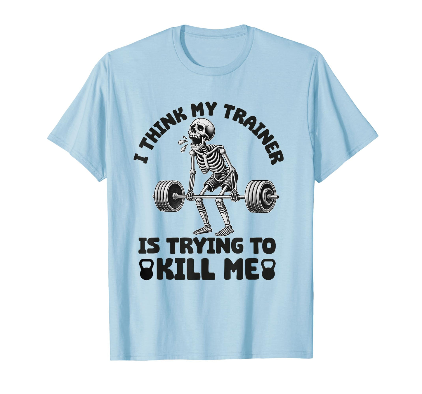 I Think My Trainer Is Trying To Kill Me Funny Gym Workout T-Shirt