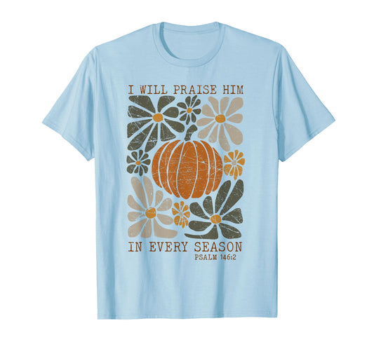 Christian Thanksgiving I Will Praise Him In Every Season T-Shirt
