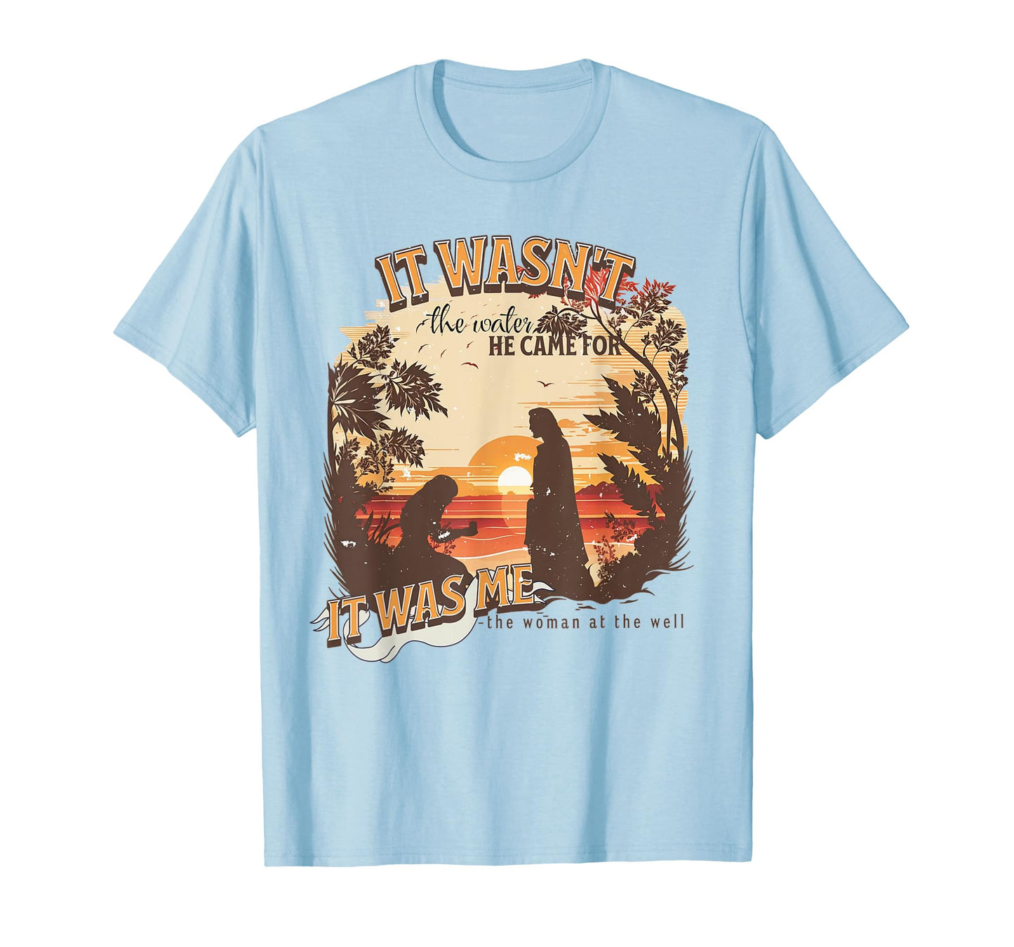 It Wasn't The Water He Came For It Was Me Christian T-Shirt