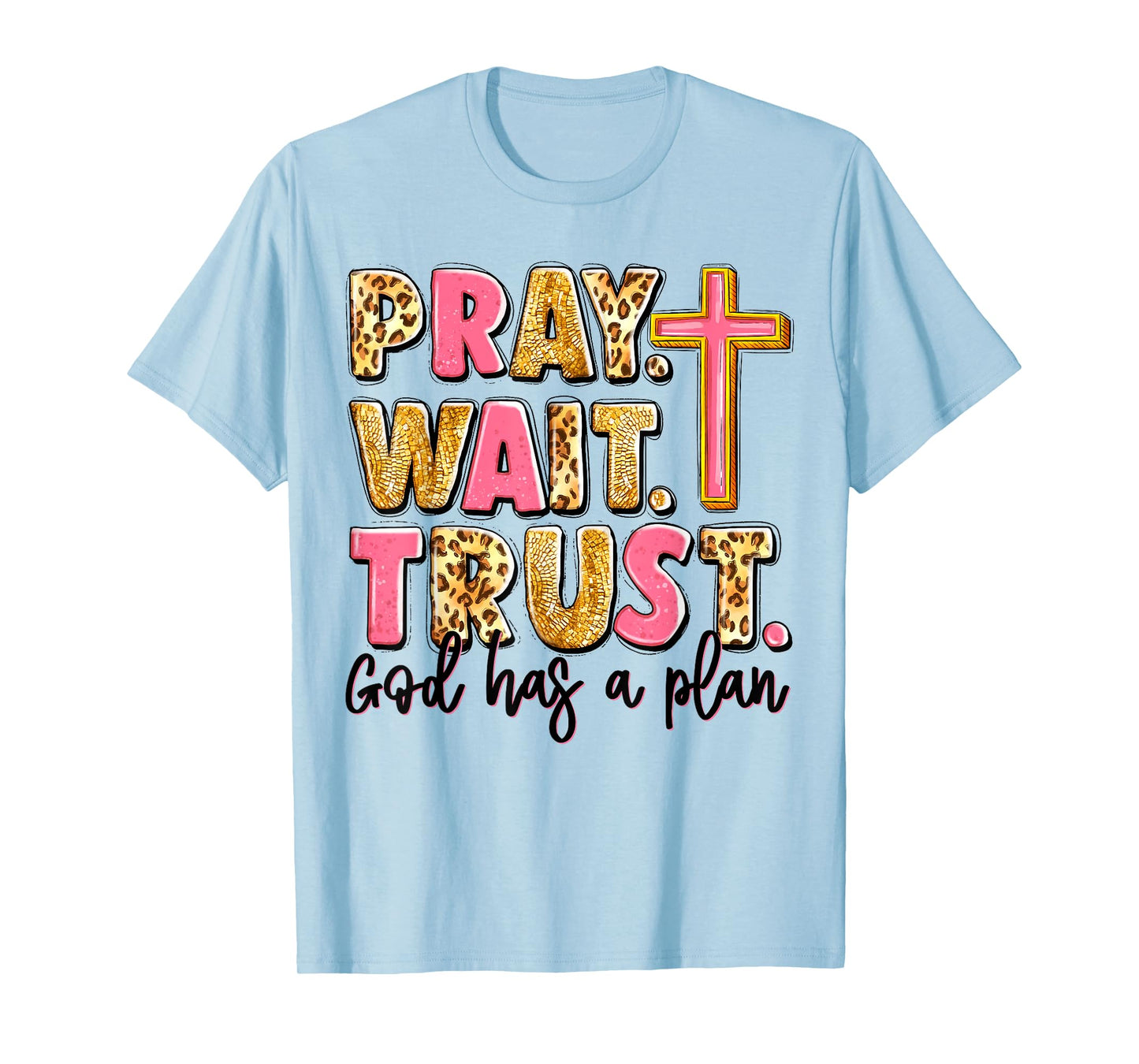 Pray Wait Trust God Has A Plan T-Shirt