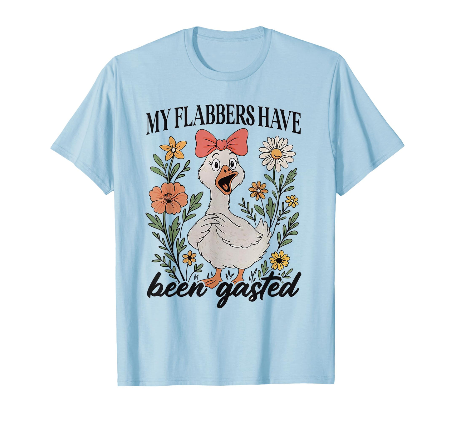 My Flabbers Have Been Gasted - Sarcastic Goose T-Shirt