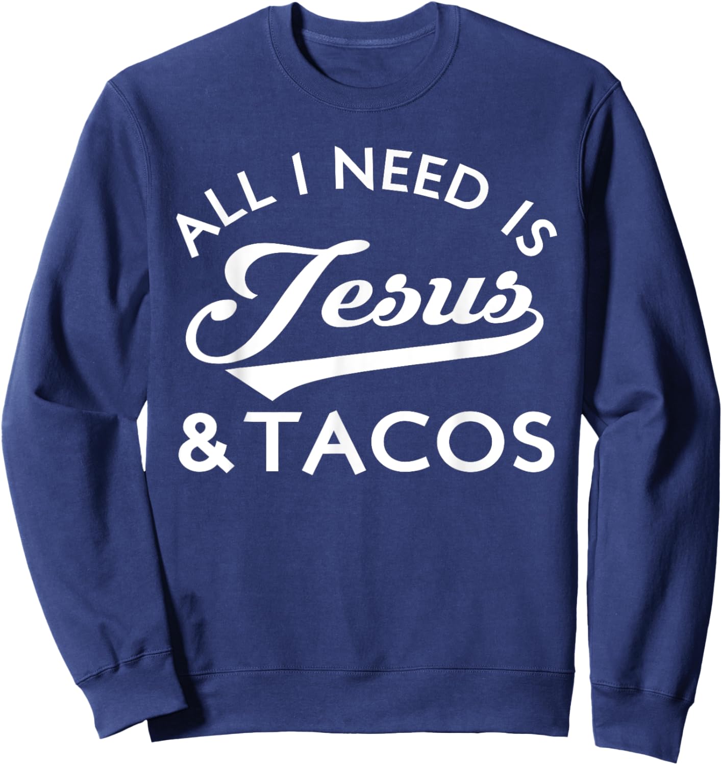 All I Need Is Jesus And Tacos Shirt Funny Christian Quote Sweatshirt - Sweatshirt | Navy