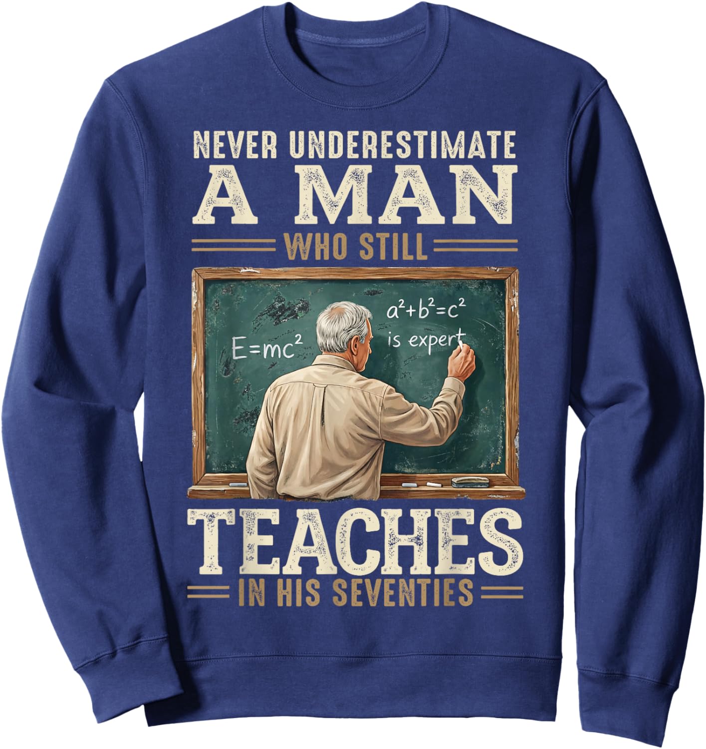 Never Underestimate Man Who Still Teaches in His Seventies T-Shirt - Sweatshirt | Navy