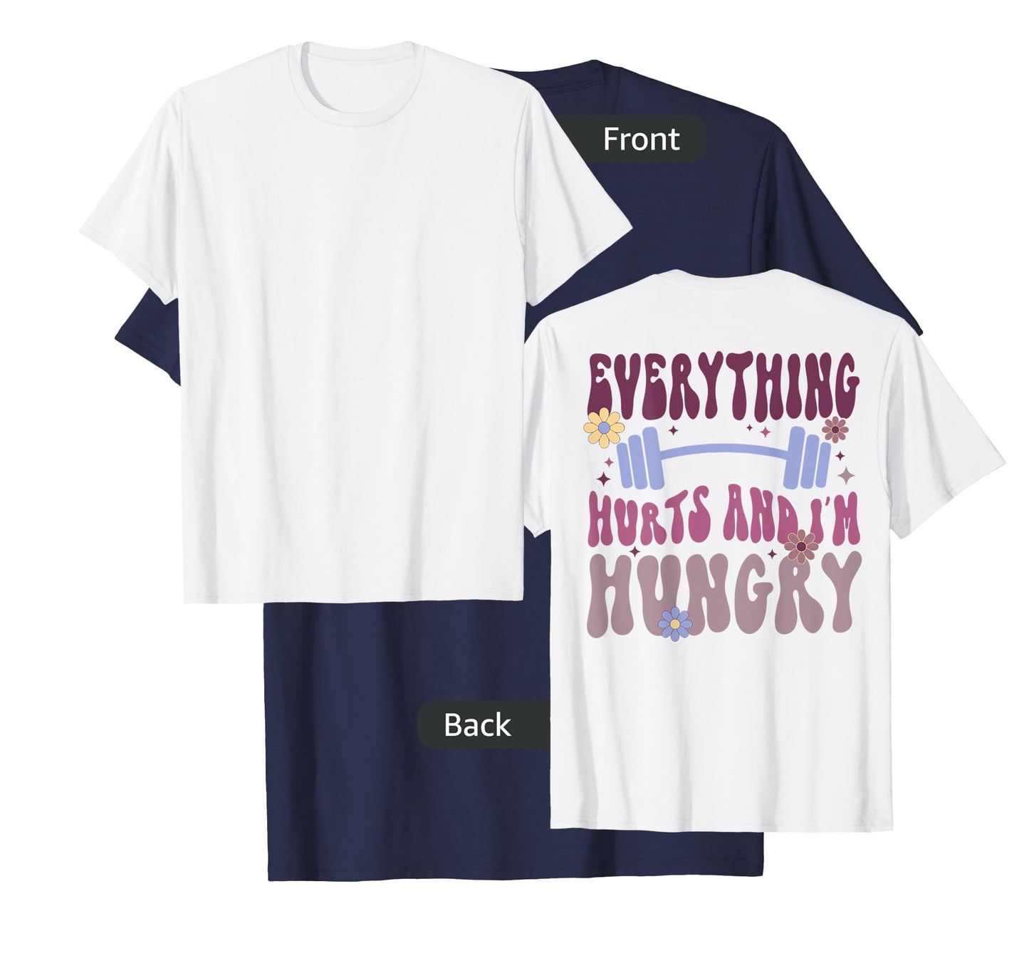 Everything Hurts And I'm Hungry (on back) T-Shirt