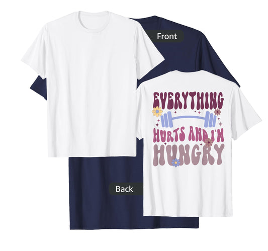 Everything Hurts And I'm Hungry (on back) T-Shirt