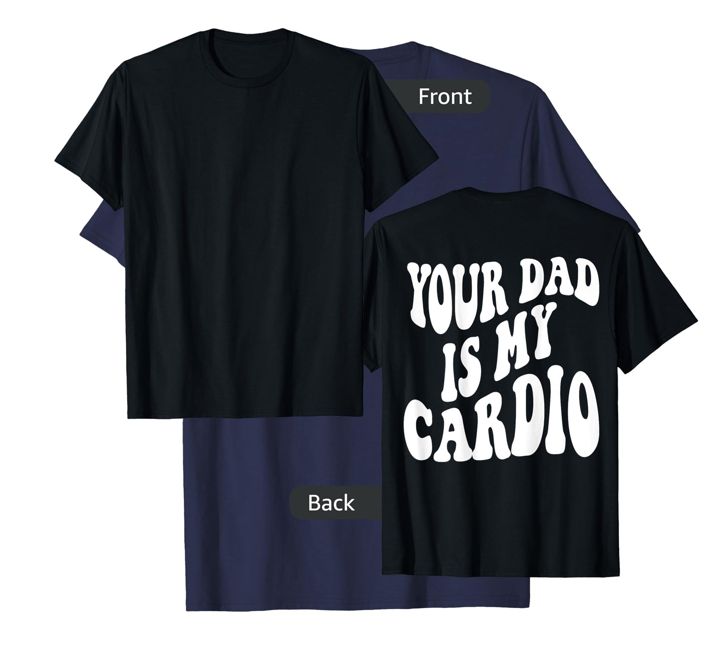 Your dad is my cardio on back T-Shirt
