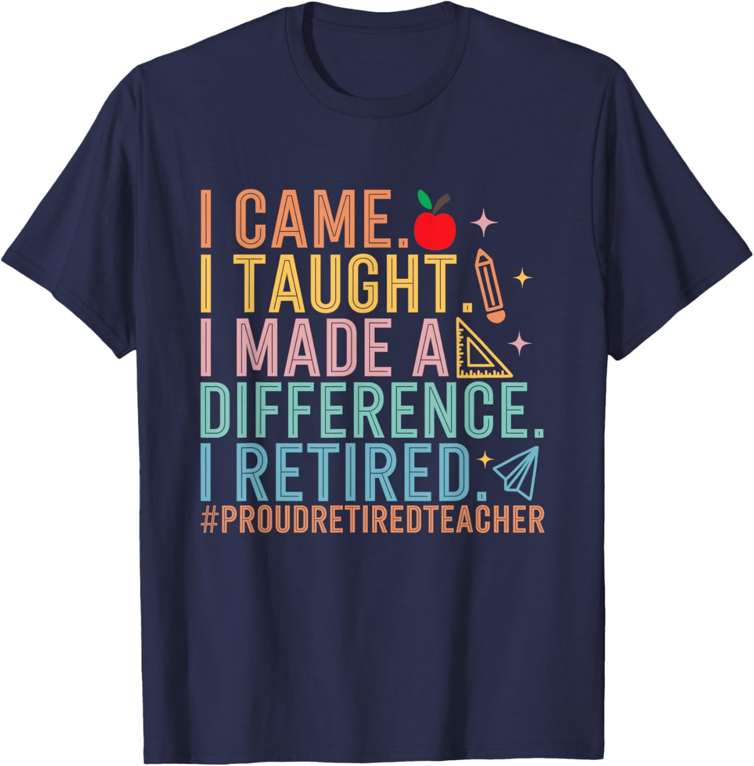 I Came I Taught I Made a Difference Proud Retired Teacher T-Shirt - T-Shirt | Navy