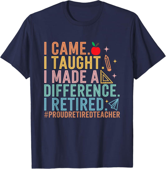 I Came I Taught I Made a Difference Proud Retired Teacher T-Shirt - T-Shirt | Navy