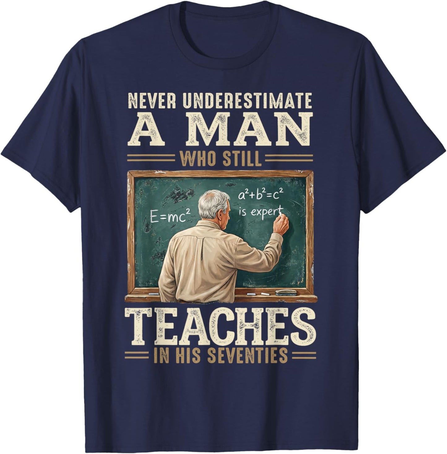 Never Underestimate Man Who Still Teaches in His Seventies T-Shirt - T-Shirt | Navy