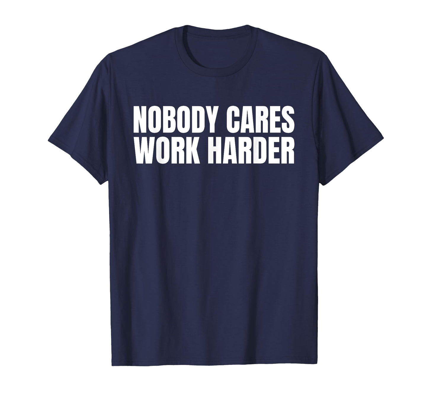 Nobody Cares Work Harder Motivational Workout Gym Funny Idea T-Shirt