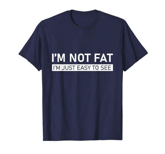 I'm Not Fat, I'm Just Easy To See T-Shirt