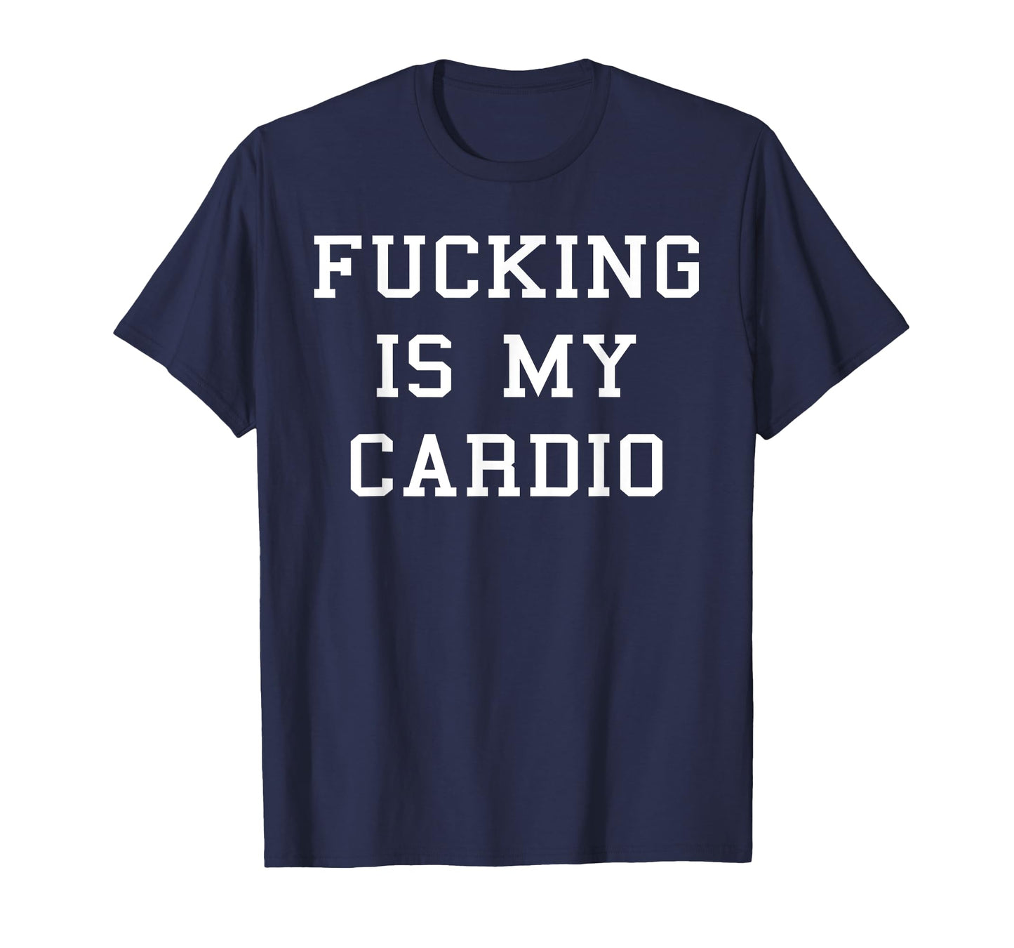 Fucking Is My Cardio T-Shirt