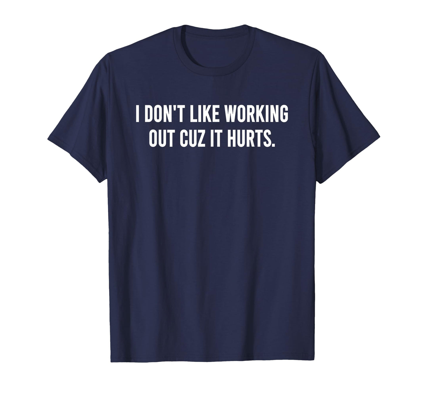 I Don’t Like Working Out Cuz It Hurts Funny Anti-Workout Gym T-Shirt