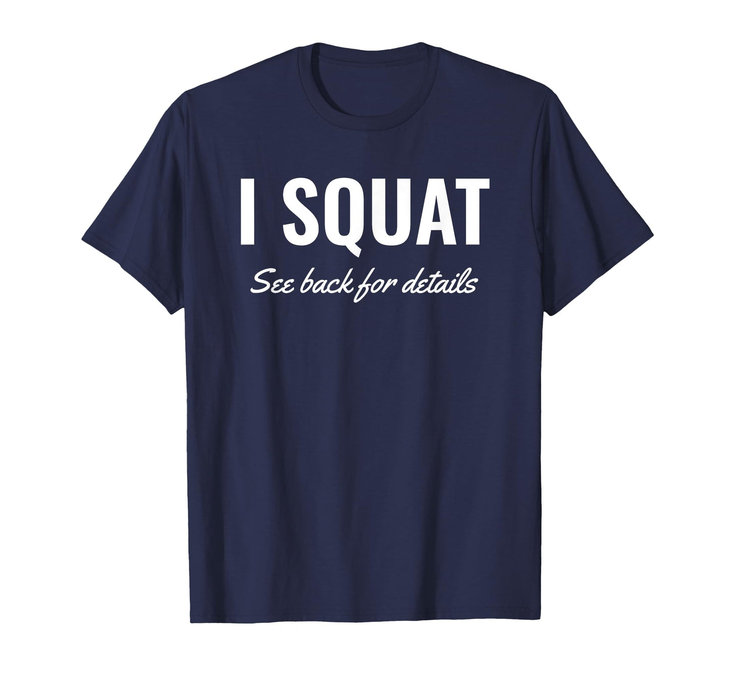 I Squat See Back for Details Shirt,Squat Workout Tops,Squat T-Shirt