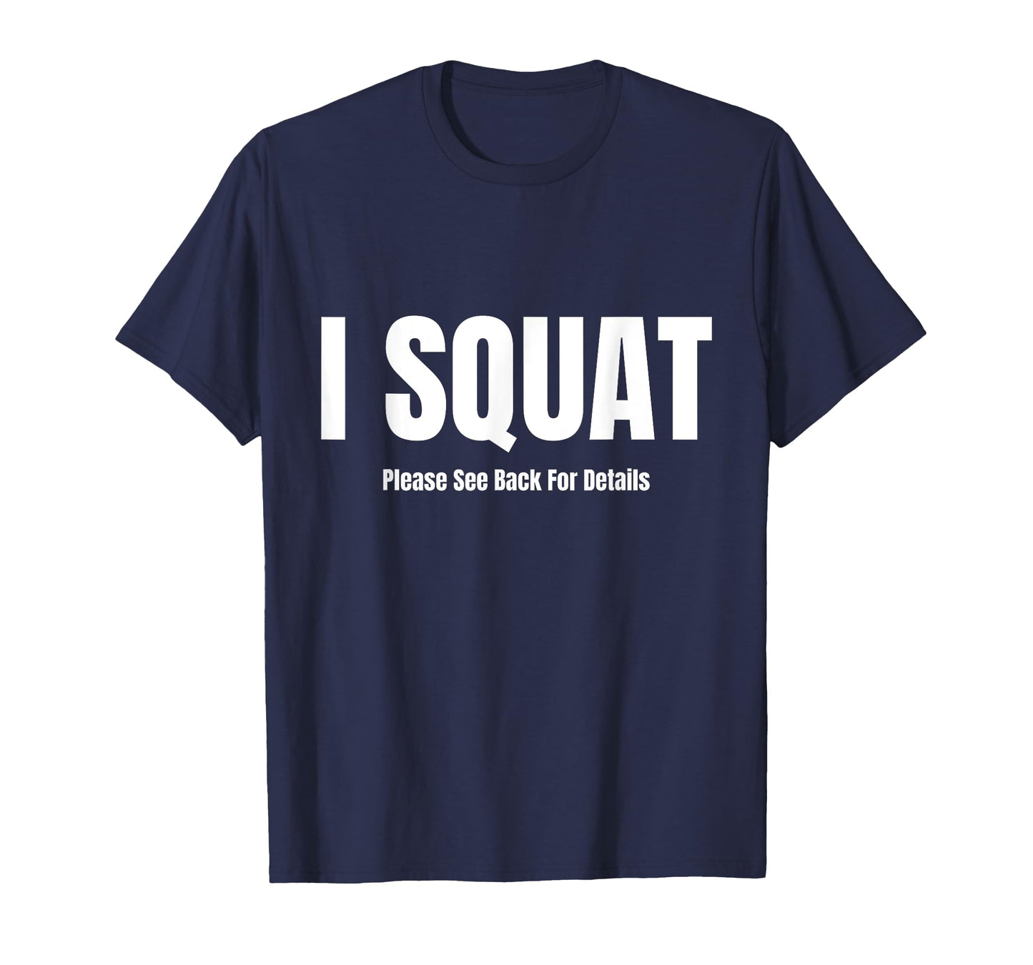 I Squat Please See Back For Details, I Squat T-Shirt
