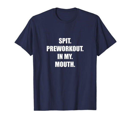 Spit Preworkout In my Mouth T-Shirt