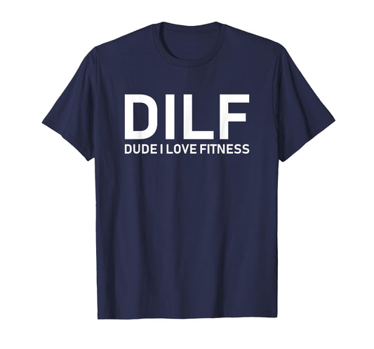 DILF - Dude I Love Fitness T-Shirt