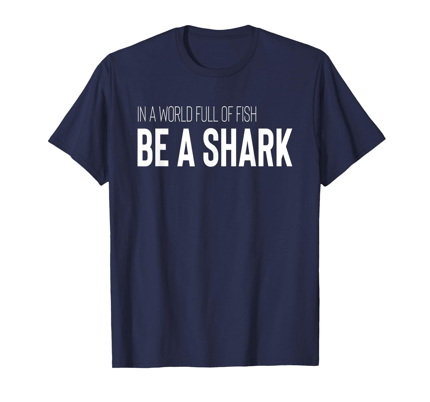 Shark Lover Design In A World Full Of Fish Be A Shark T-Shirt