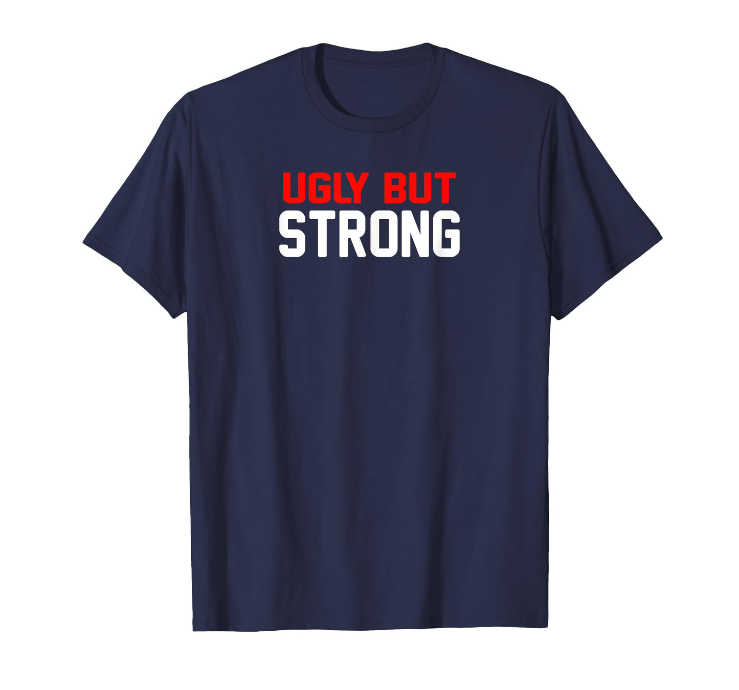 Ugly But Strong | Funny Gym T-Shirt