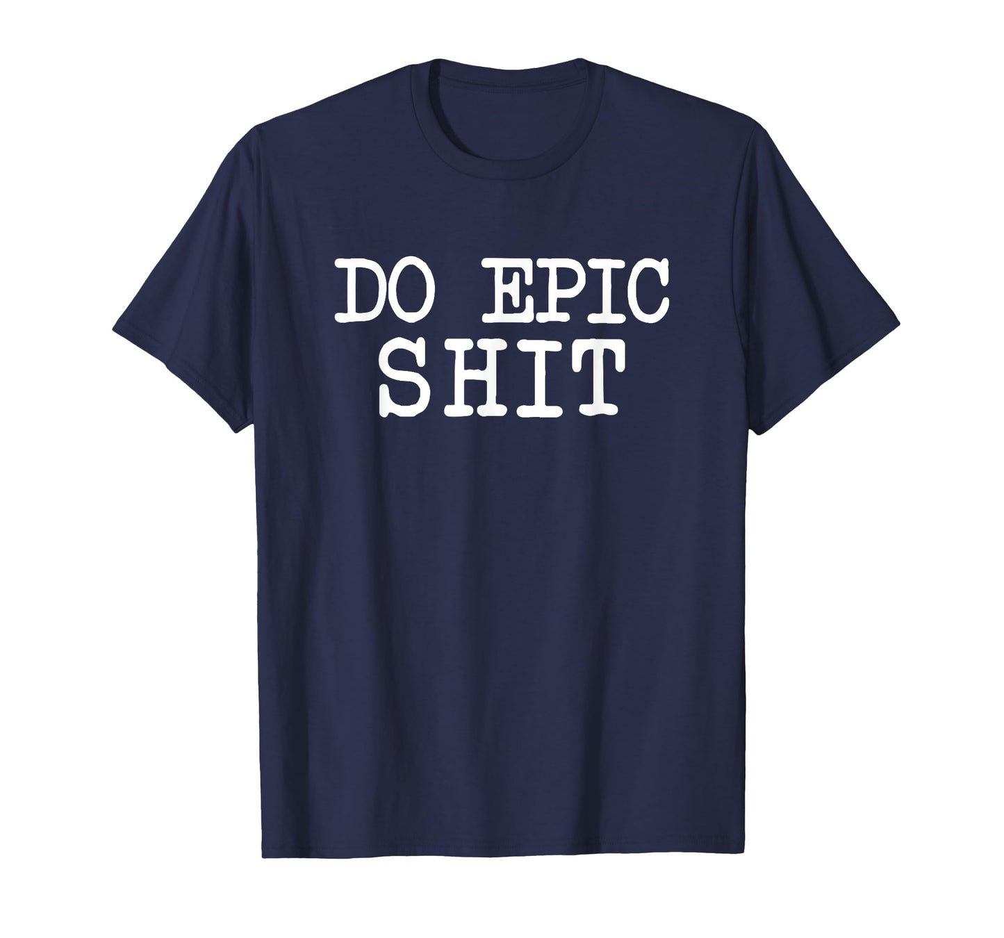 Funny Saying Motivational Inspirational Quote Do Epic Shit T-Shirt