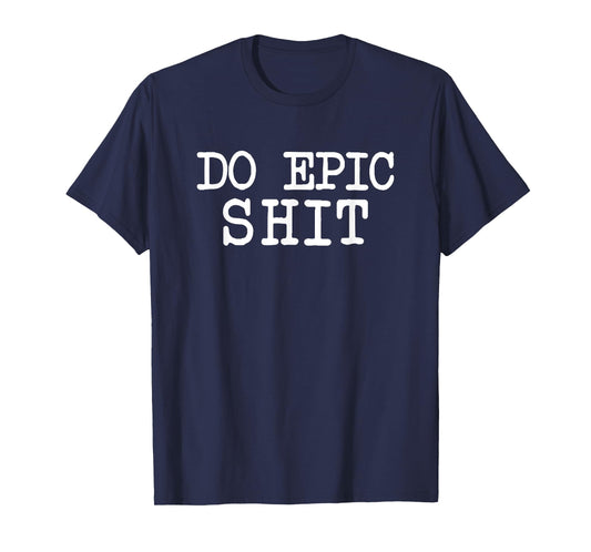 Funny Saying Motivational Inspirational Quote Do Epic Shit T-Shirt