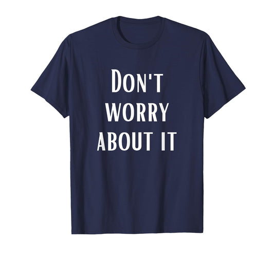 Don't Worry About It T-Shirt