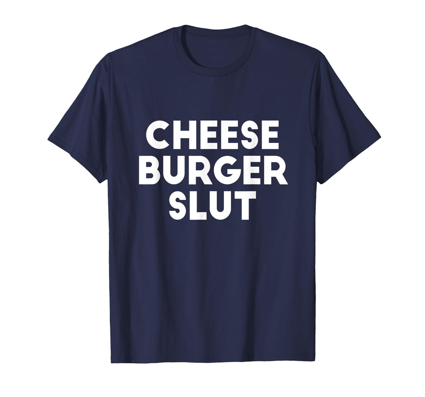 Cheese Burger Slut Irreverent Funny Adult Humor Sluts T-Shirt