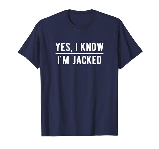 Yes, I Know I'm Jacked. Funny Weightlifter Gym Humor T-Shirt