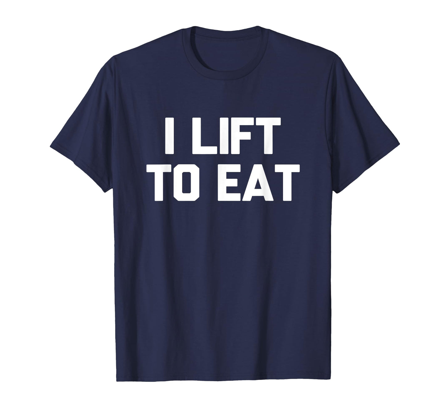 I Lift To Eat Novelty Foodie Gym Workout Silly Gift T-Shirt