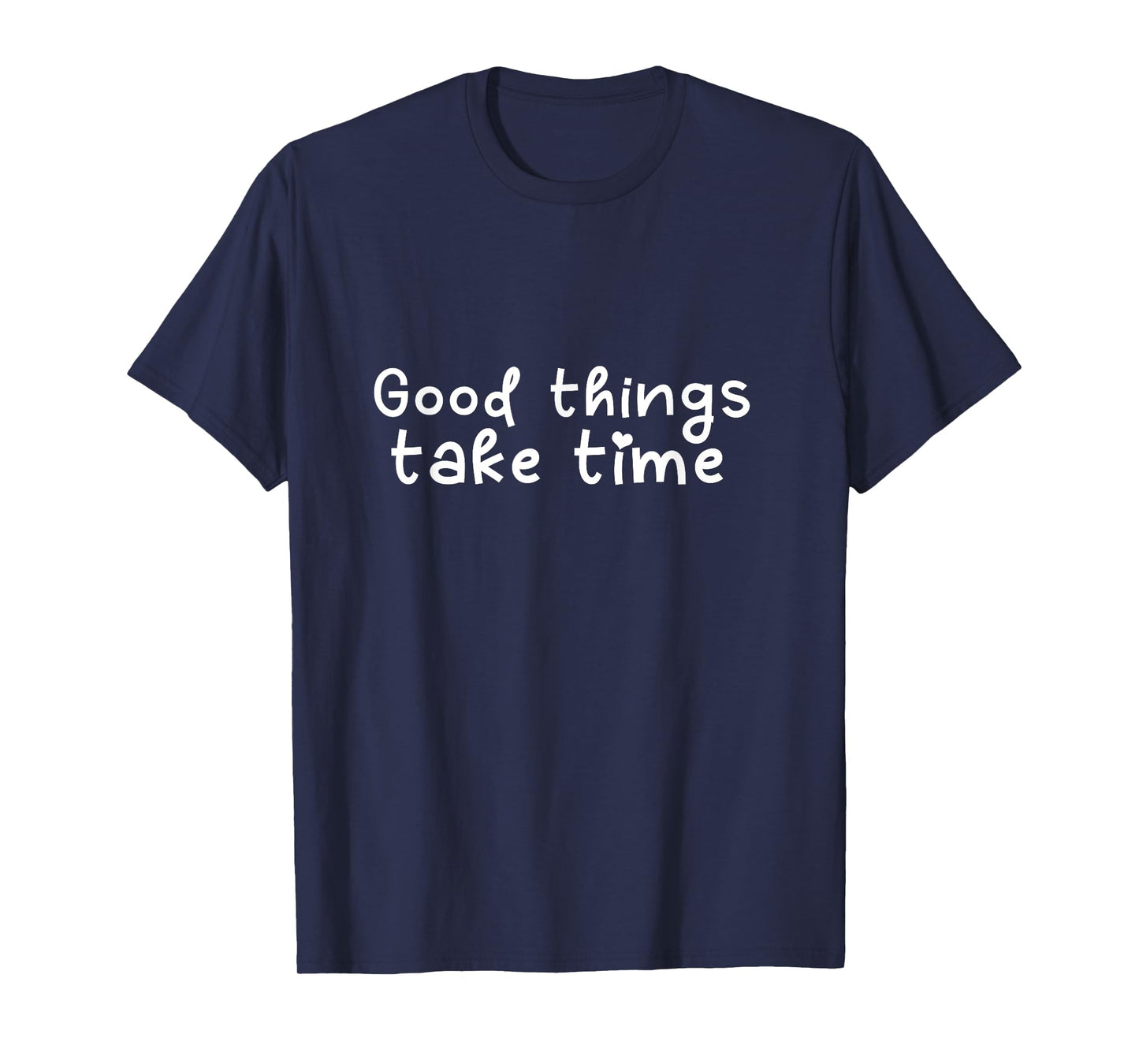 Good Things Take Time T-Shirt