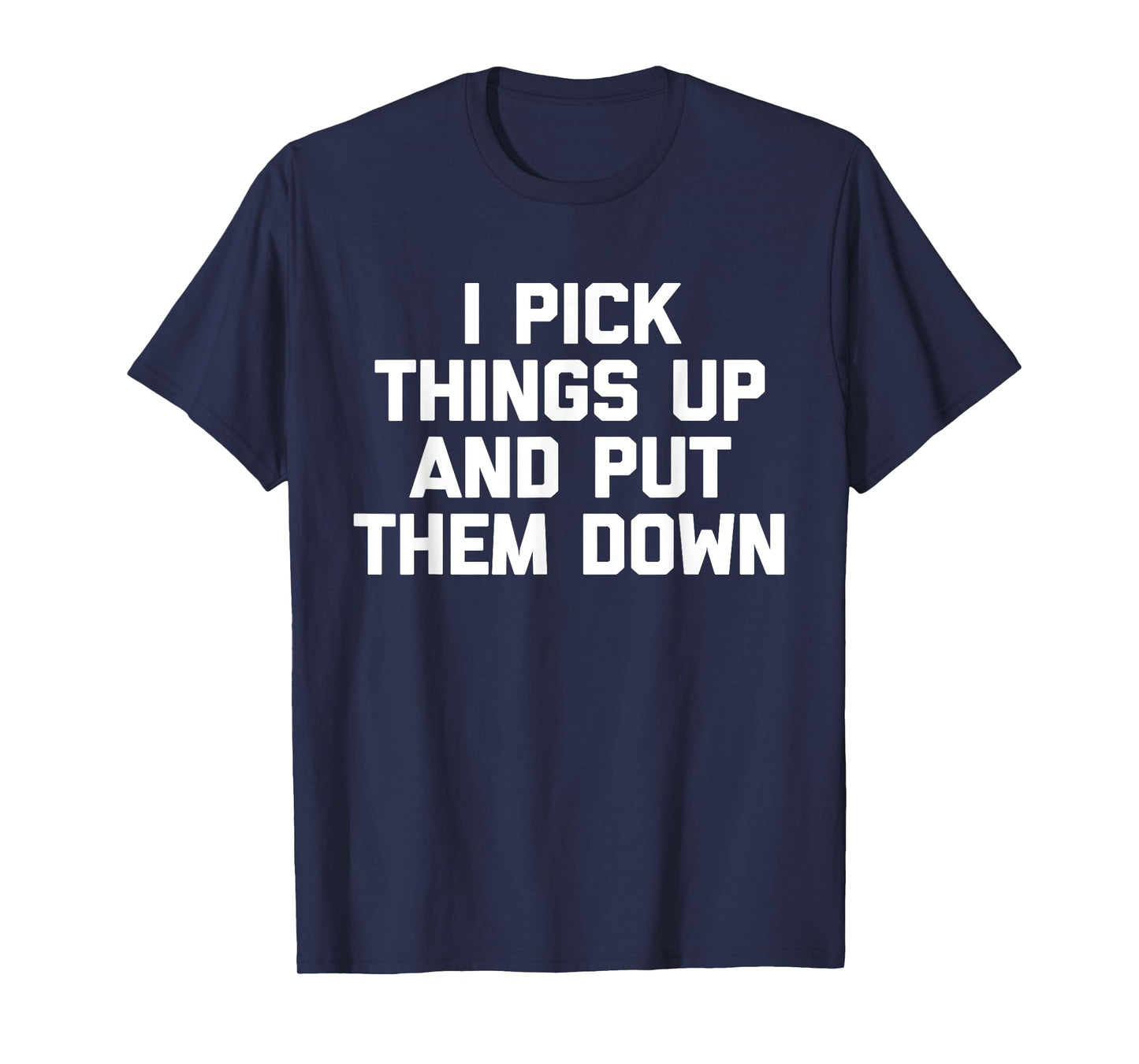 I Pick Things Up & Put Them Down T-Shirt funny workout gym T-Shirt