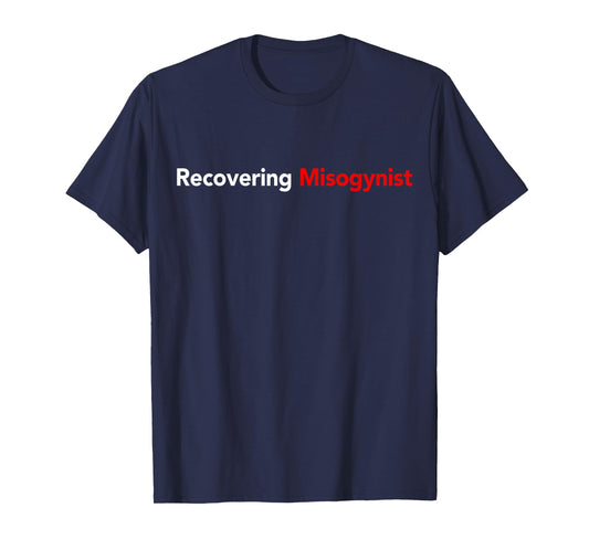 Recovering Misogynist T-Shirt