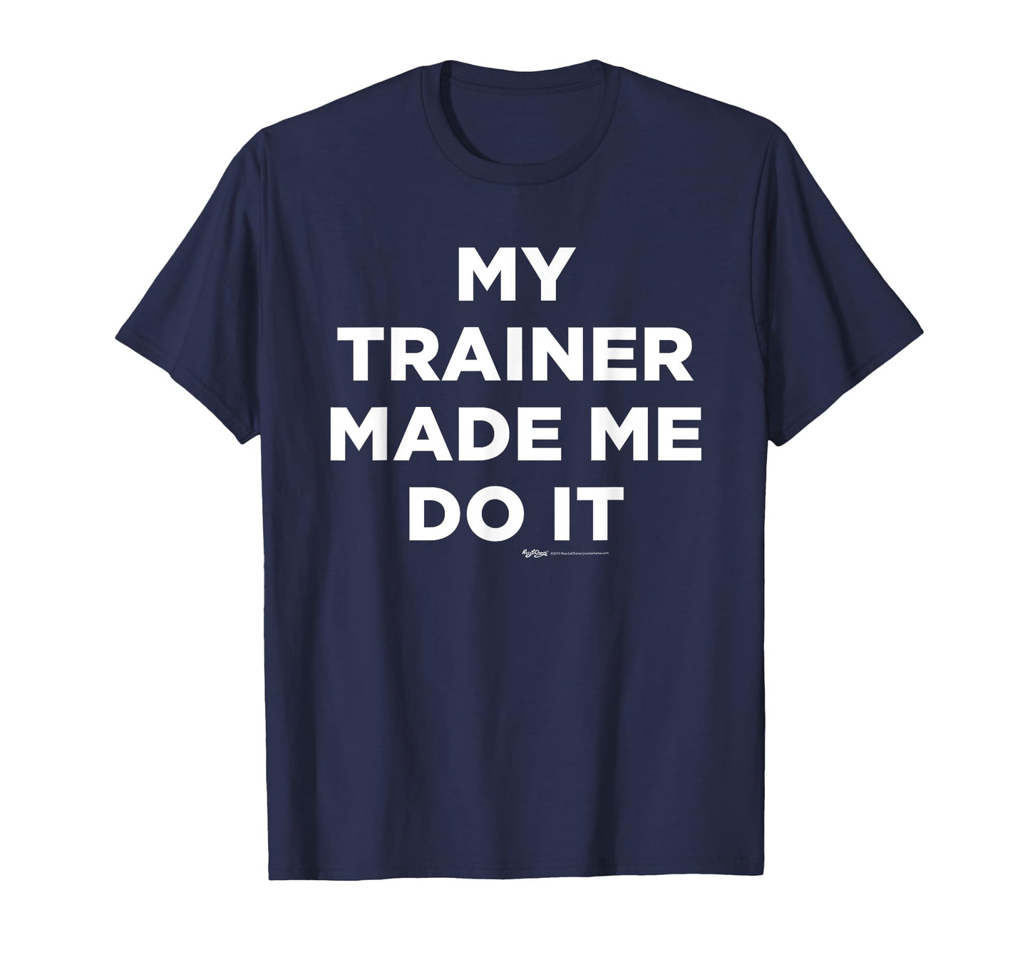 My Trainer Made Me Do It Gym T Shirt T-Shirt