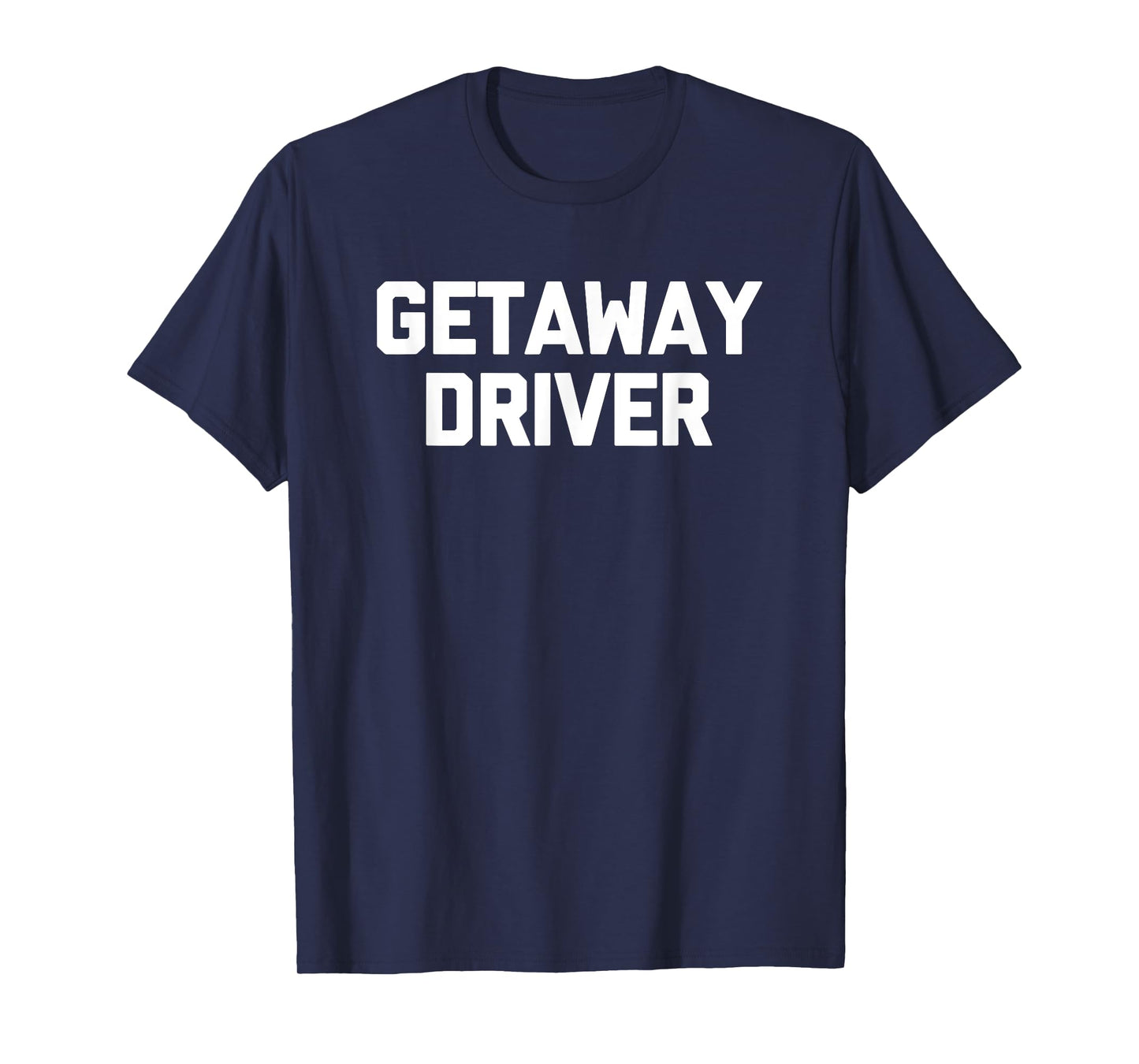 Getaway Driver T-Shirt funny saying sarcastic novelty cool T-Shirt