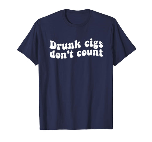 Drunk cigs don't count Funny Quote T-Shirt
