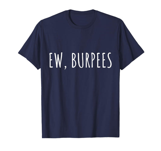EW, BURPEES - Funny Gym Workout T-Shirt