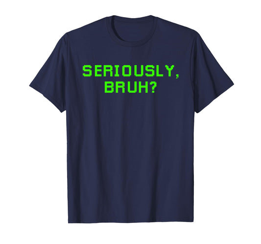Seriously Bruh Funny Saying Meme Slang For Boys Girls Gamers T-Shirt