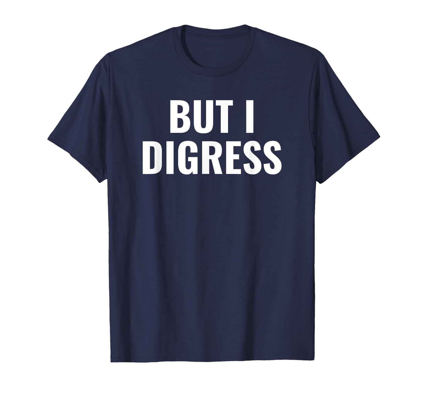 But I digress funny T-Shirt
