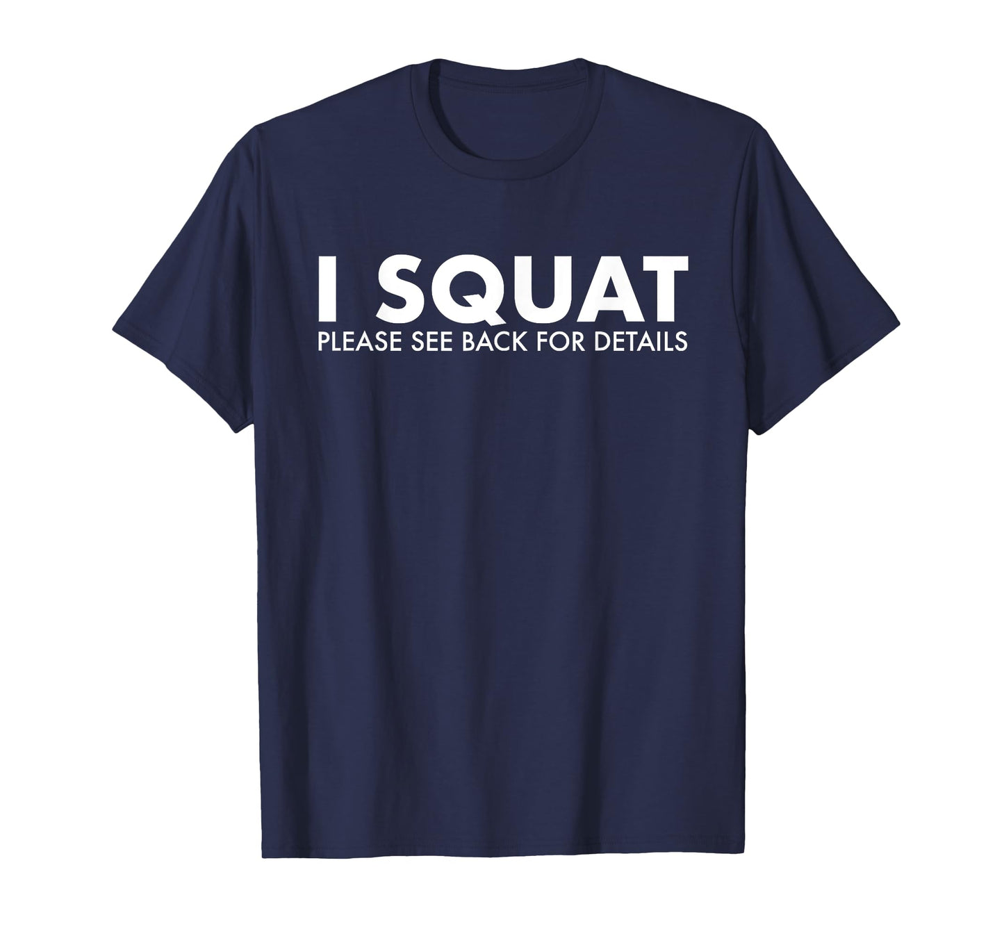 I Squat Please See Back For Details Gym Workout Fitness T-Shirt