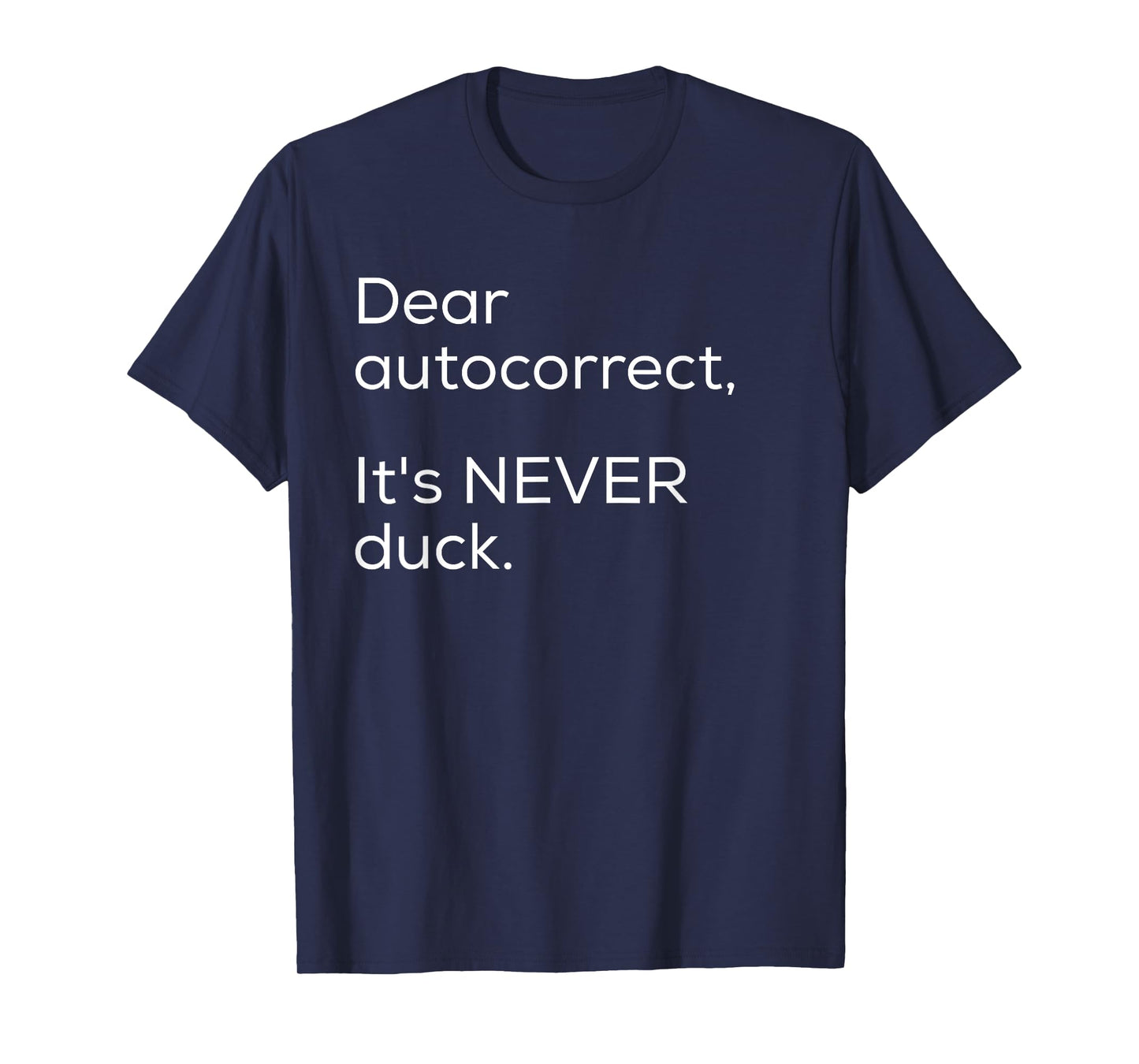 Dear Autocorrect It's Never Duck Funny Gift T-Shirt