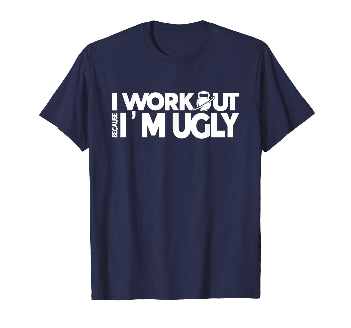 I Workout Because I'm Ugly Gym Quote Fitness T-Shirt